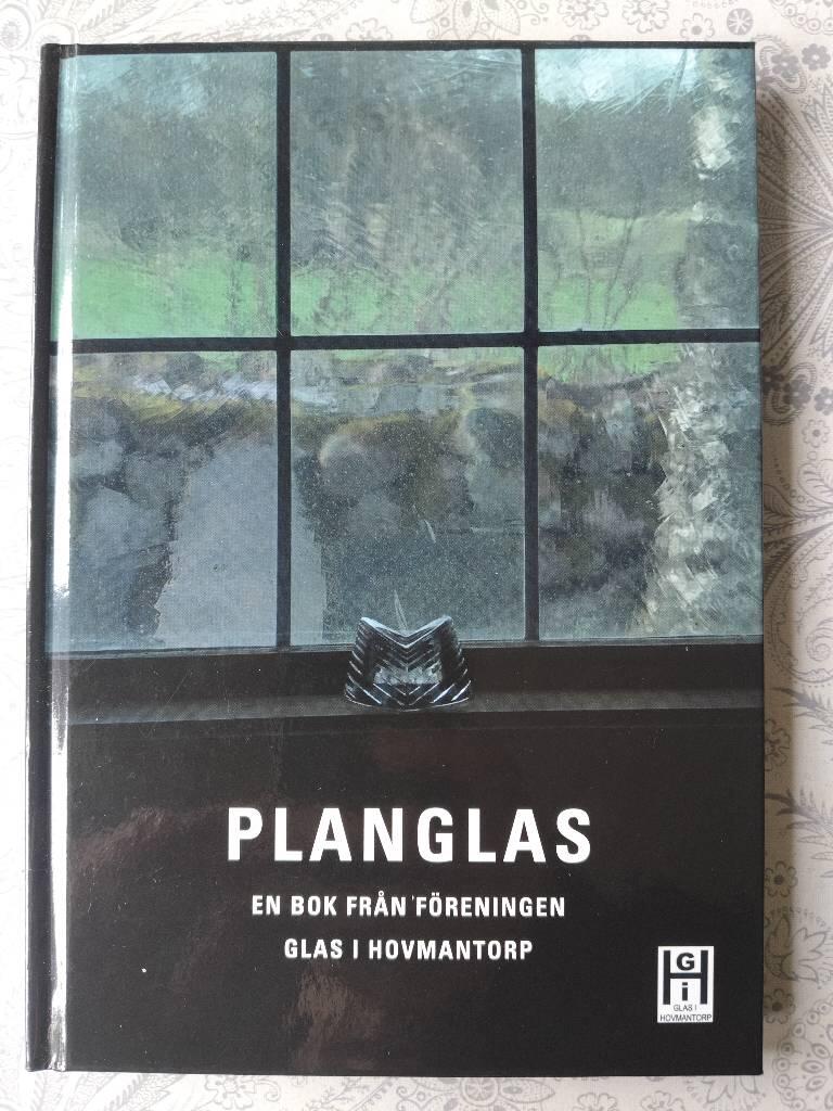 Planglas : en bok fr&aring;n F&ouml;reningen Glas i Hovmantorp