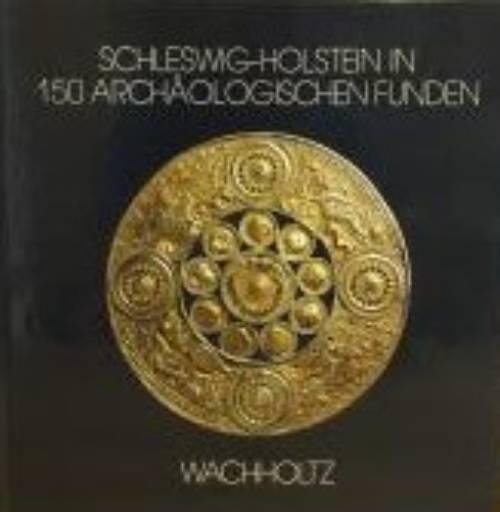 Schleswig-Holstein in 150 arch&auml;ologischen Funden