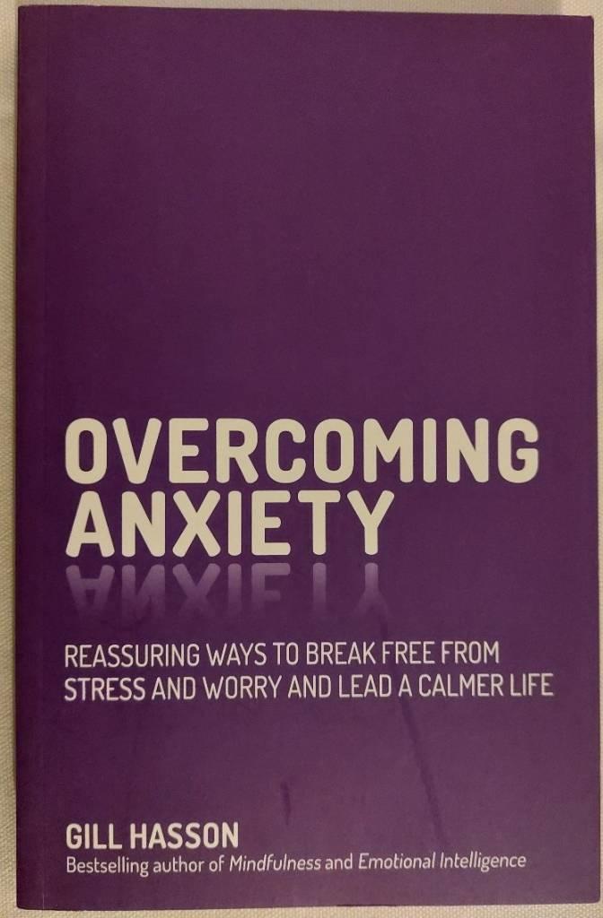 Overcoming Anxiety: Reassuring ways to break free from stress and worry and