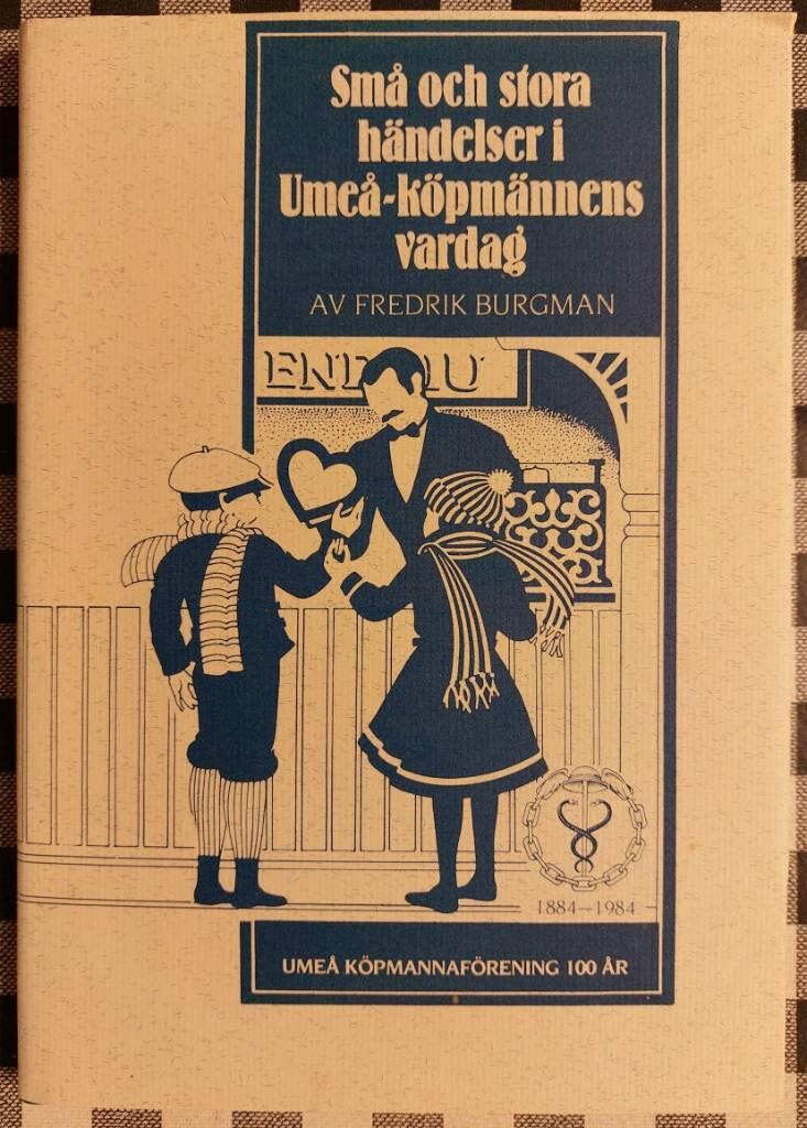 Sm&aring; och stora h&auml;ndelser i Ume&aring;-k&ouml;pm&auml;nnens vardag : Ume&aring; k&ouml;pmannaf&ouml;rening 100 &aring;r : 1884-1984