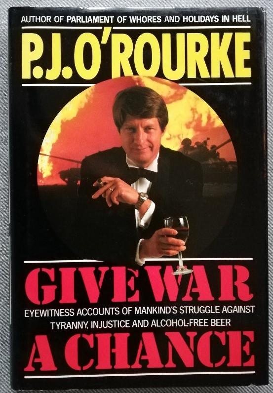 Give war a chance : eyewitness accounts of mankind's struggle against tyranny, injustice and alcohol-free beer