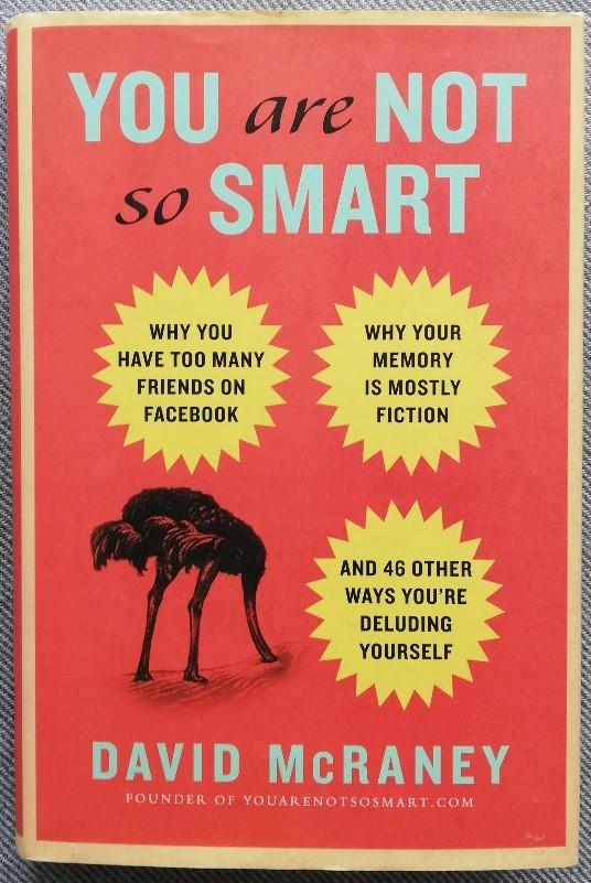 You are not so smart - why you have too many friends on Facebook, why your memory is mostly fiction, and 46 other ways you're deluding yourself