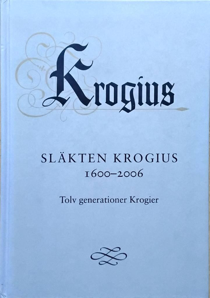 Krogius - sl&auml;kten Krogius 1600-2006 : tolv generationer Krogier
