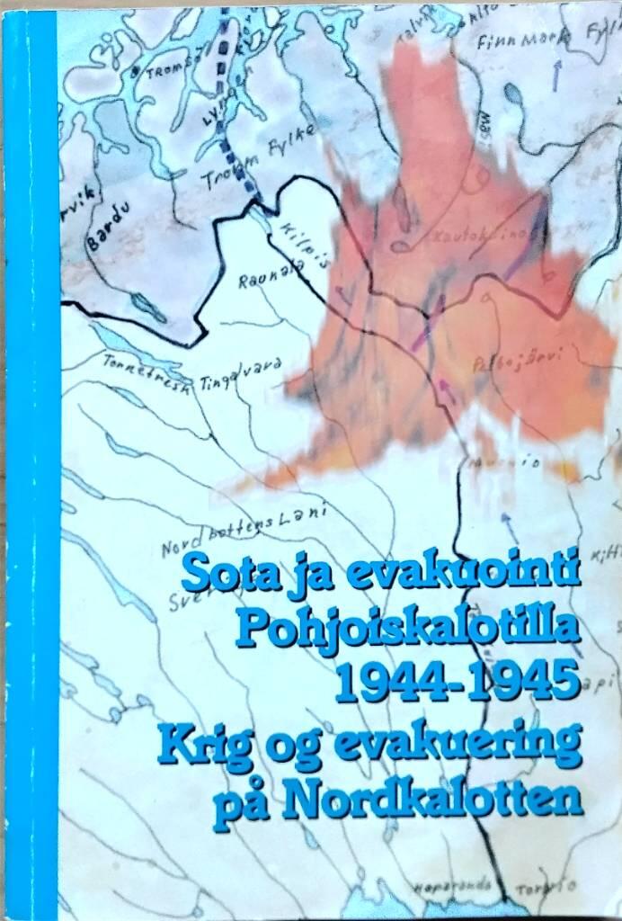 Sota ja evakuointi Pohjoiskalotilla 1944-1945 - Krig og evakuering p&aring; Nordkalotten 1944-1945