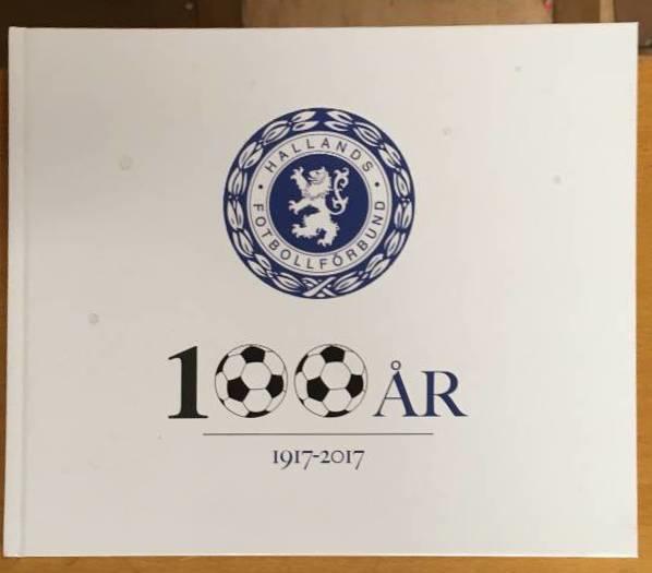 Hallands fotbollf&ouml;rbund 100 &aring;r : 1917-2017