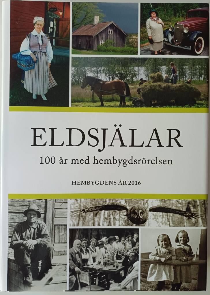 Eldsj&auml;lar - hundra &aring;r med hembygdsr&ouml;relsen : jubileumsbok till Sveriges hembygdsf&ouml;rbund : hembygdens &aring;r 2016