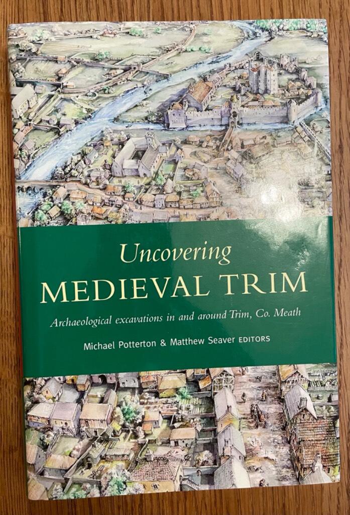 Uncovering medieval Trim - archaeological excavations in and around Trim, Co. Meath
