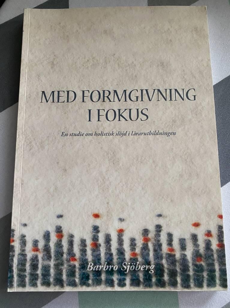 Med formgivning i fokus - en studie om holistisk sl&ouml;jd i l&auml;rarutbildningen