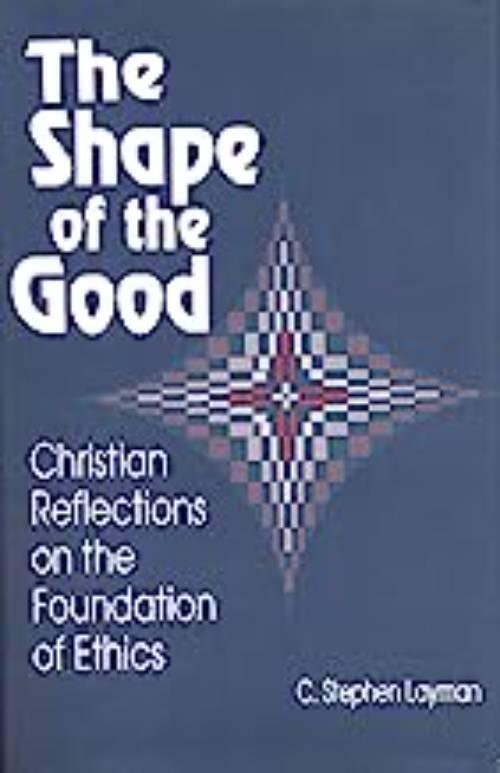 The Shape of the good - Christian reflections on the foundation of ethics