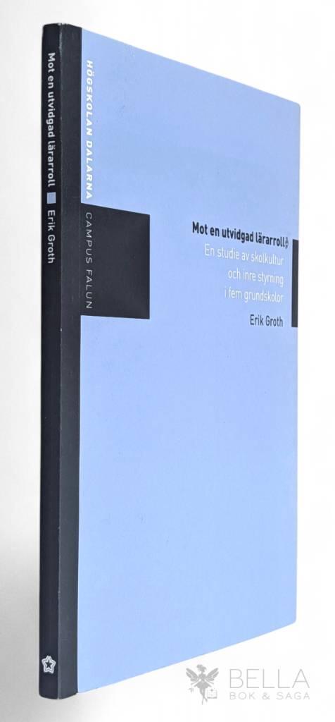 Mot en utvidgad l&auml;rarroll : en studie av skolkultur och inre styrning i fem grundskolor