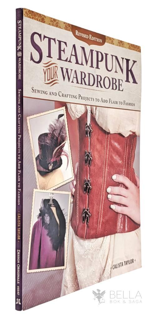 Steampunk your wardrobe : sewing and crafting projects to add flair to fashion