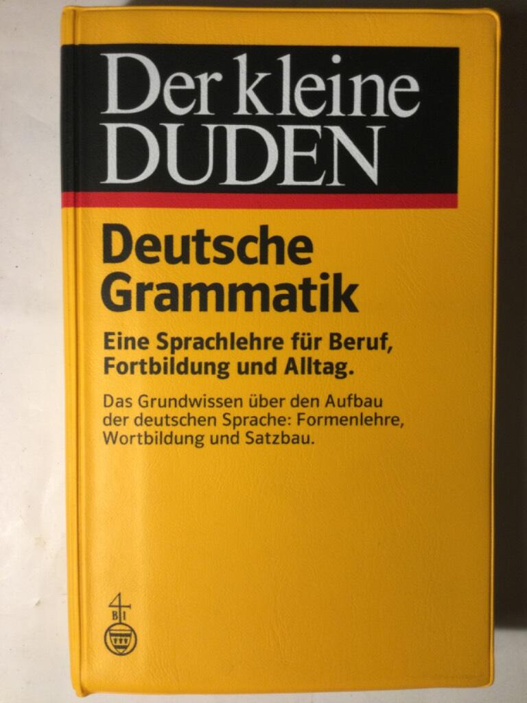 Der kleine Duden - deutsche Grammatik : [eine Sprachlehre für Beruf, Fortbildung und Alltag : das Grundwissen über den Aufbau der deutschen Sprache: Formenlehre, Fortbildung und Satzbau