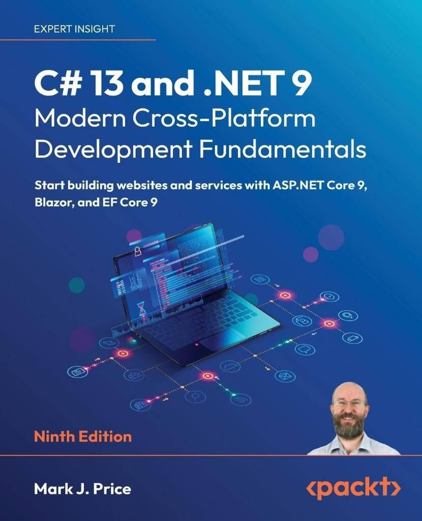 C# 13 and .NET 9 - modern cross-platform development fundamentals : start building websites and services with ASP.NET Core 9, Blazor, and EF Core 9