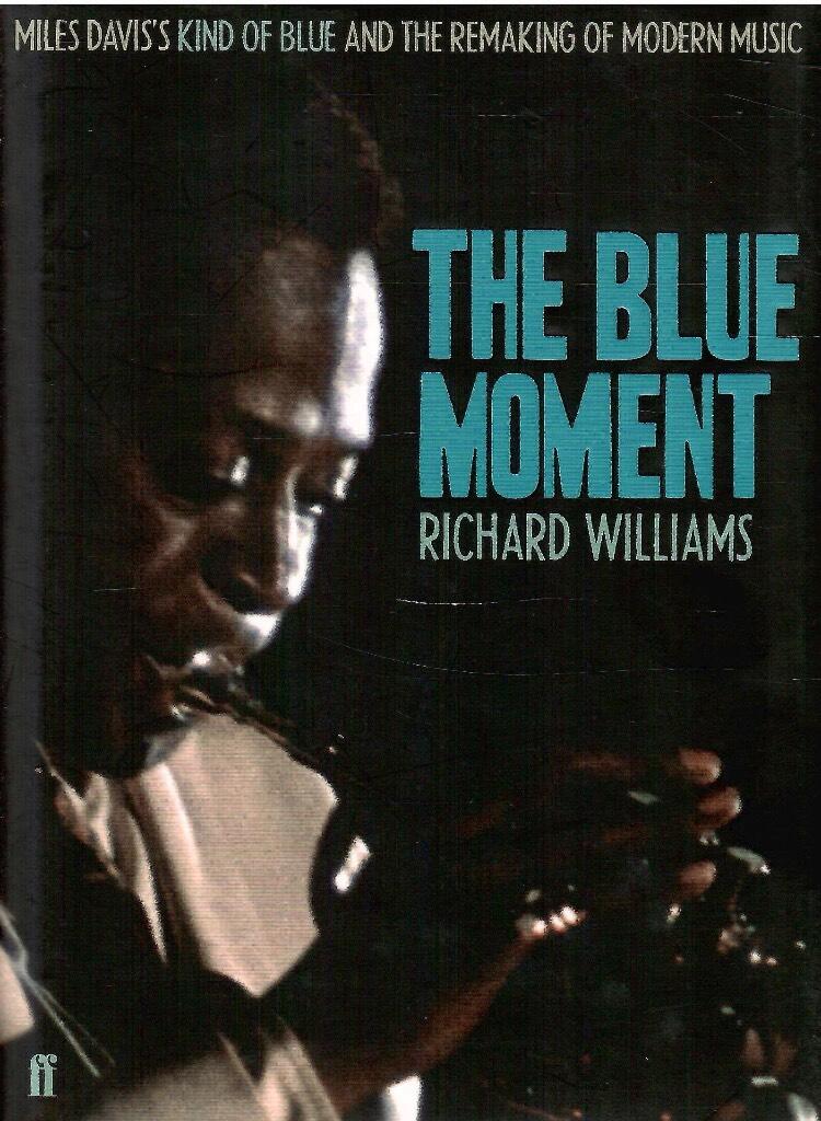 The blue moment - Miles Davis' Kind of blue and the remaking of modern music