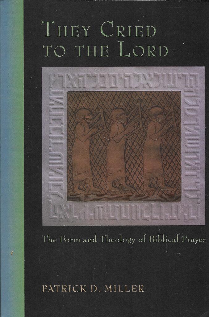 They cried to the Lord - the form and theology of Biblical prayer