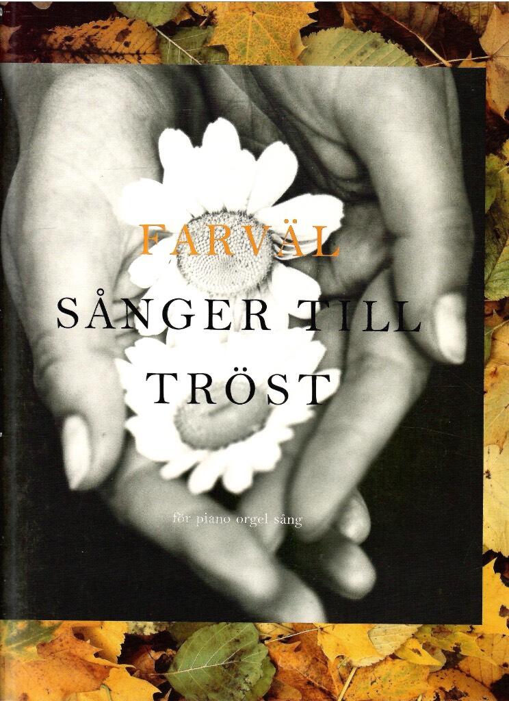 Farv&auml;l [Musiktryck] s&aring;nger till tr&ouml;st : f&ouml;r piano, orgel, s&aring;ng