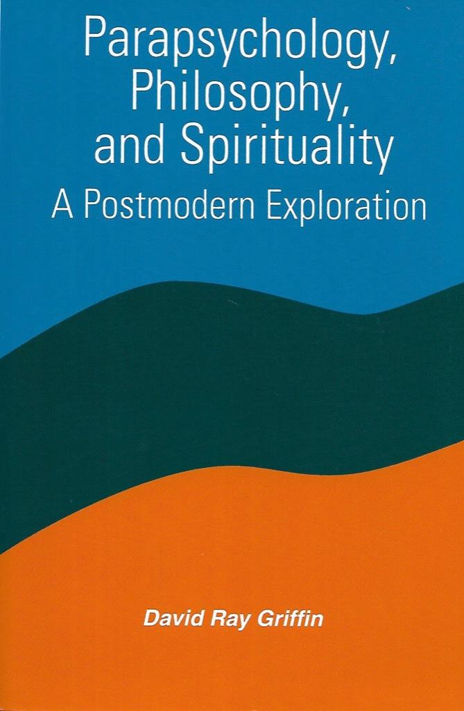 Parapsychology, philosophy, and spirituality : a postmodern exploration