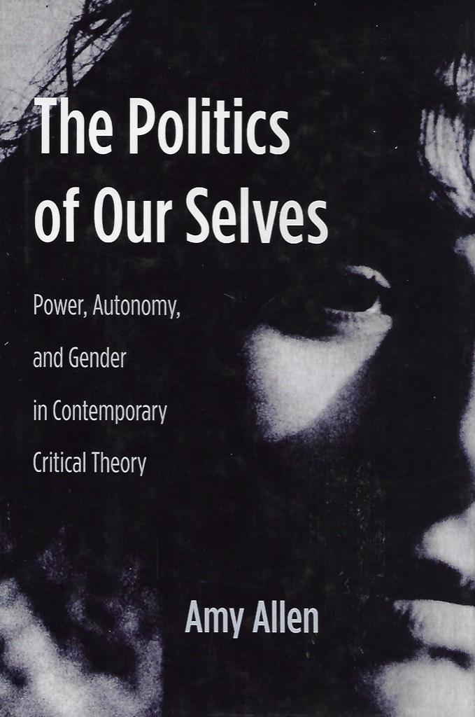 The politics of our selves : power, autonomy, and gender in contemporary critical theory