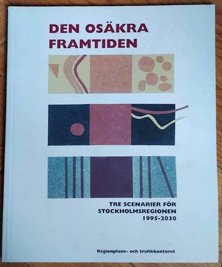 Den os&auml;kra framtiden : tre scenarier f&ouml;r Stockholmsregionen 1995-2030