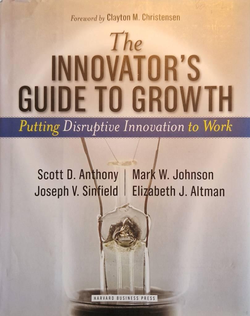 The innovator's guide to growth - putting disruptive innovation to work