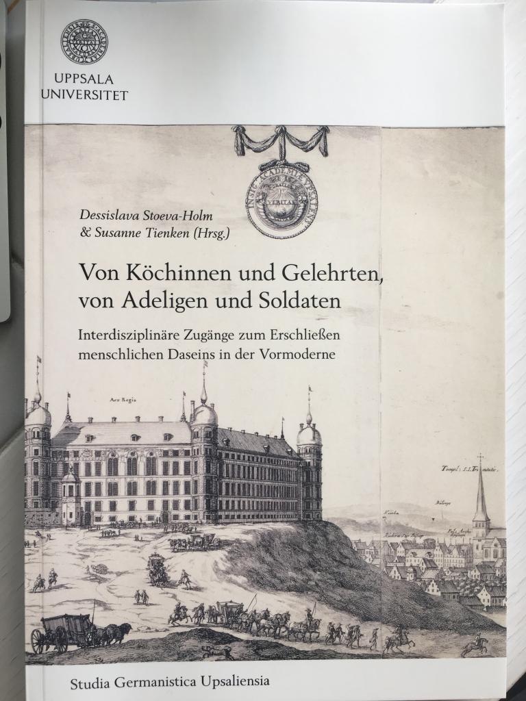 Von K&ouml;chinnen und Gelehrten, von Adeligen und Soldaten : interdisziplin&auml;re Zug&auml;nge zum Erschliessen menschlichen Daseins in der Vormoderne