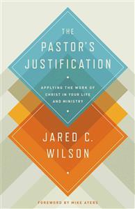 Pastor's Justification, The: Applying the Work of Christ in