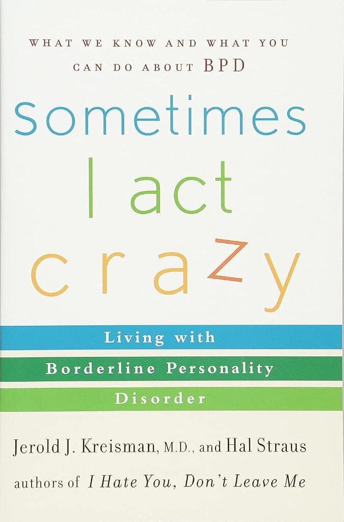 Sometimes I Act Crazy: Living with Borderline Personality Disorder