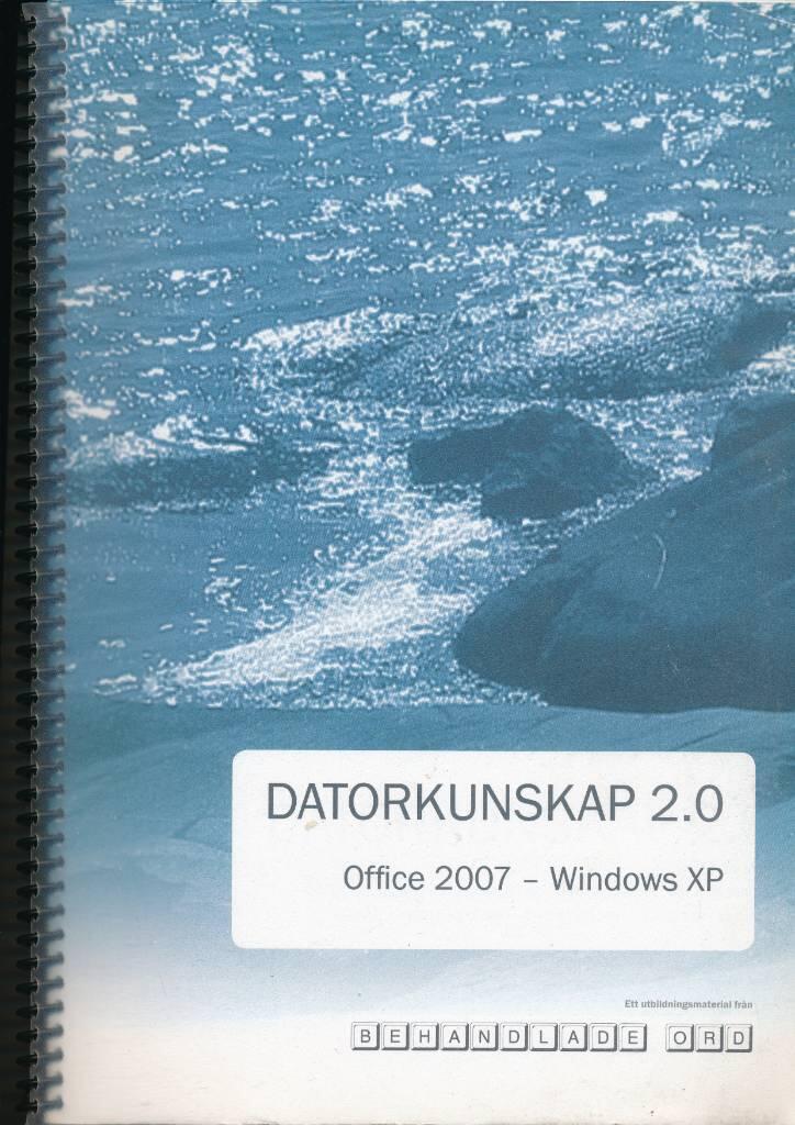 Datorkunskap 2.0 : Office 2007, Windows XP : allm&auml;n IT-kunskap : Windows XP och Den h&auml;r datorn : ordbehandling : kalkyl, diagram och listor : presentationer : integrera : Internet