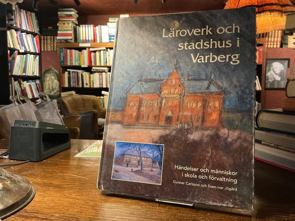 L&auml;roverk och stadshus i Varberg : h&auml;ndelser och m&auml;nniskor i skola och f&ouml;rvaltning
