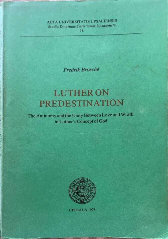 Luther on predestination : the antinomy and the unity between love and wrath in Luther's concept of God