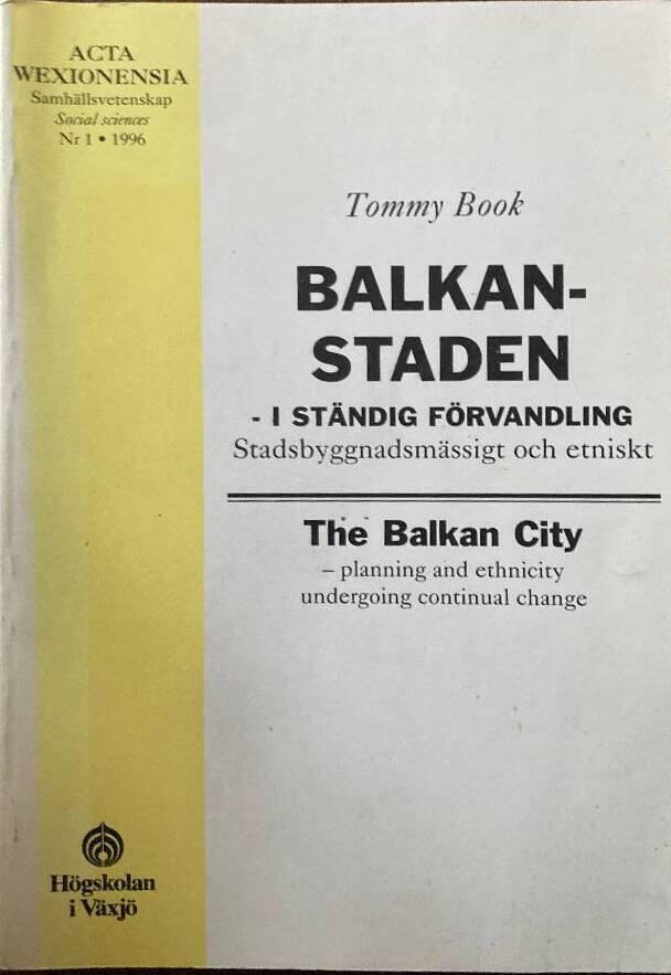 Balkanstaden : i ständig förvandling : stadsbyggnadsmässigt och etniskt = [The Balkan City] : [planning and ethnicity undergoing continual change]