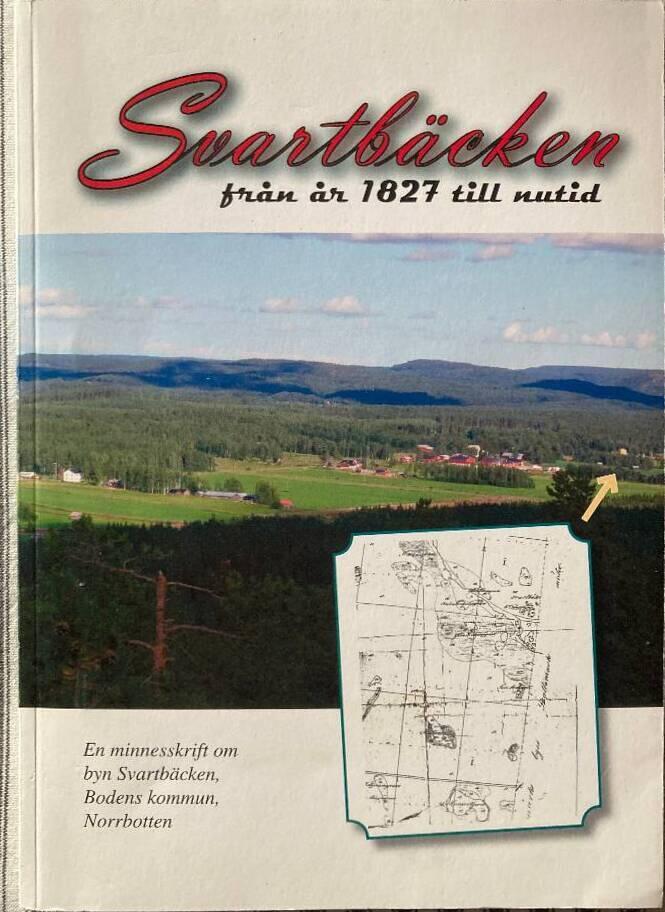 Svartb&auml;cken fr&aring;n &aring;r 1827 till nutid : en minnesskrift om byn Svartb&auml;cken, Bodens kommun, Norrbotten
