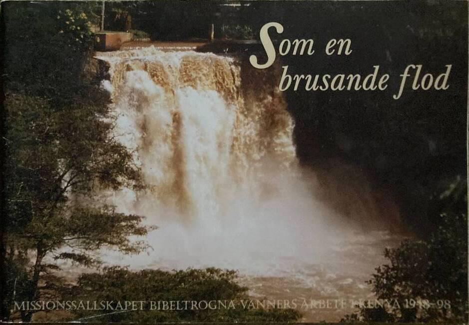 Som en brusande flod : Missionss&auml;llskapet Bibeltrogna v&auml;nners arbete i Kenya 1948-98