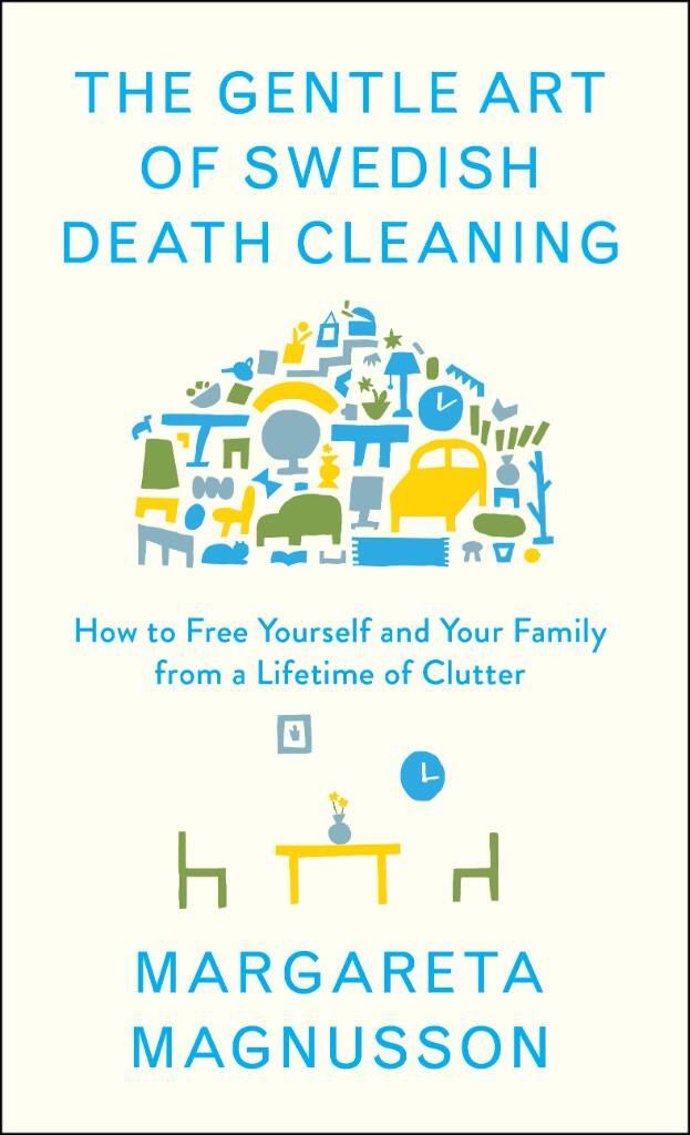 The gentle art of Swedish death cleaning - how to free yourself and your family from a lifetime of clutter