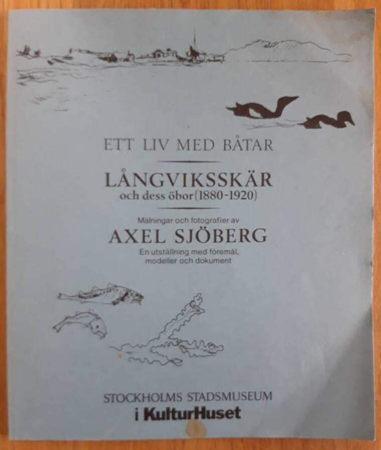 Ett liv med båtar : Långviksskär och dess öbor (1880-1920) : målningar och fotografier av Axel Sjöberg : en utställning med föremål, modeller och dokument