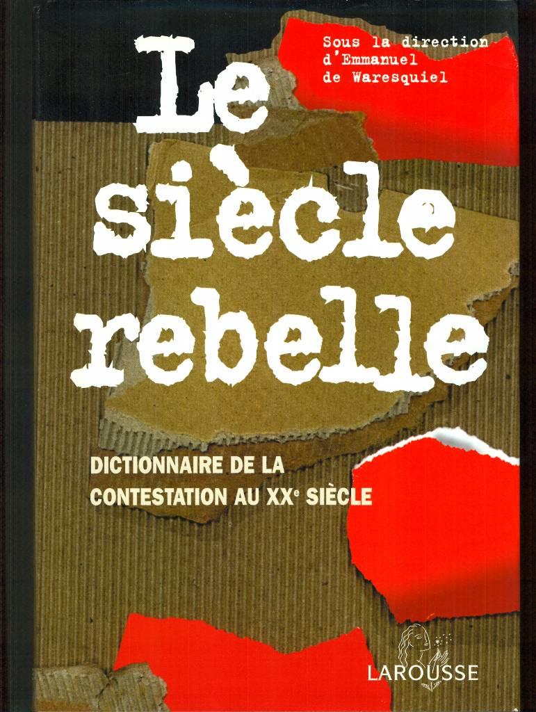 Le siècle rebelle - dictionnaire de la contestation au XXe siècle