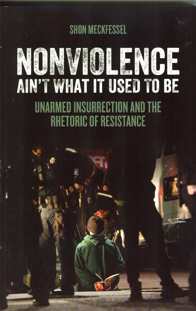 Nonviolence Ain't What It Used To Be : Unarmed Insurrection and the Rhetoric of Resistance [Elektronisk resurs]