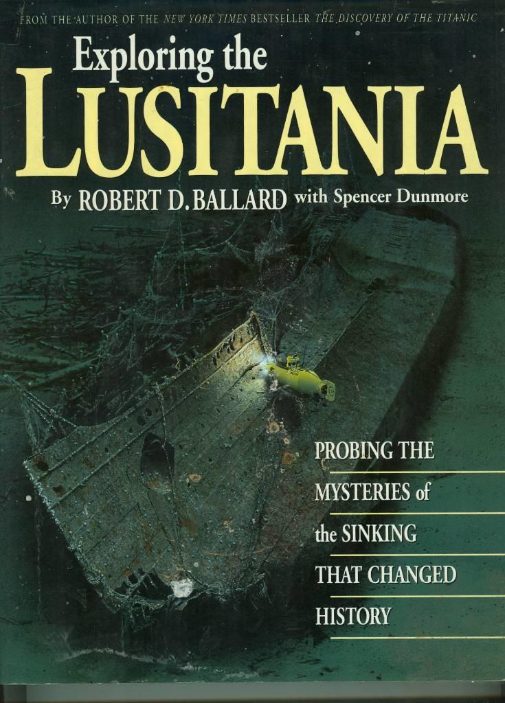 Exploring the Lusitania : probing the mysteries of the sinking that changed history