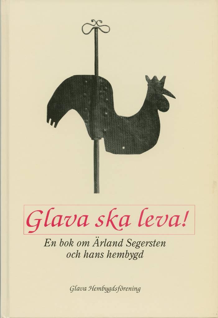 Glava ska leva! : en bok om &Auml;rland Segersten och hans hembygd