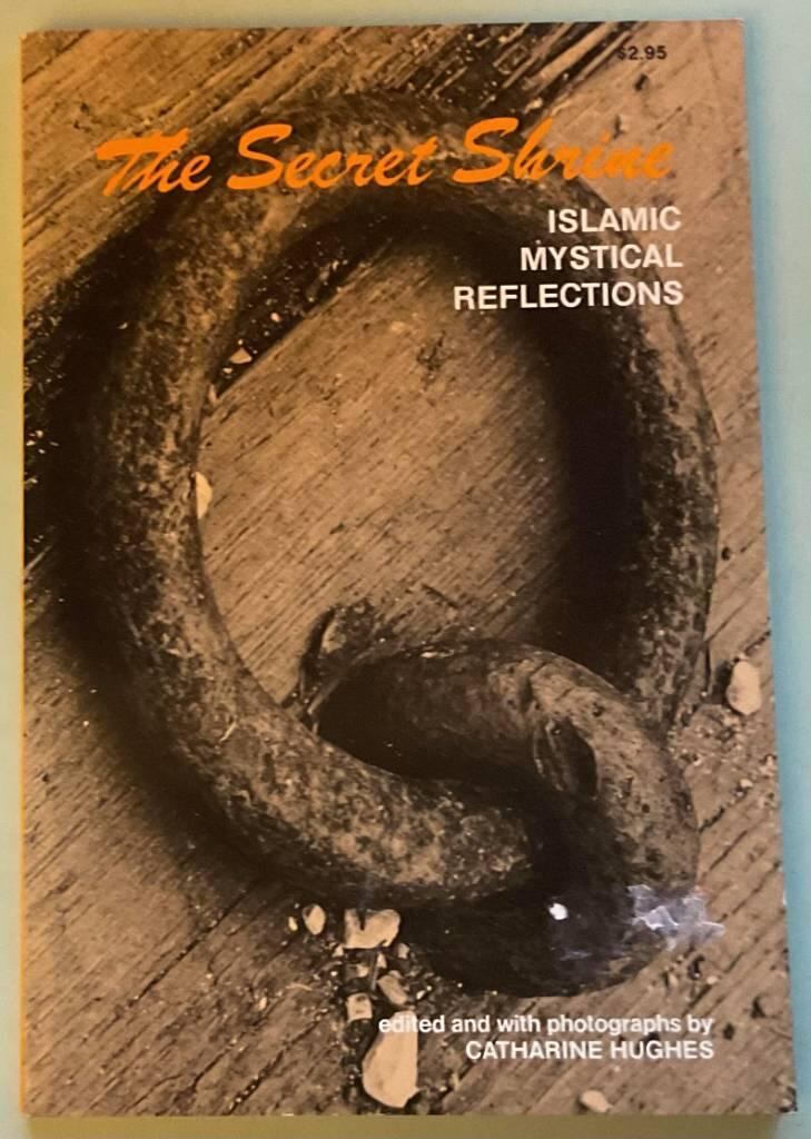 The secret shrine : islamic mystical reflections