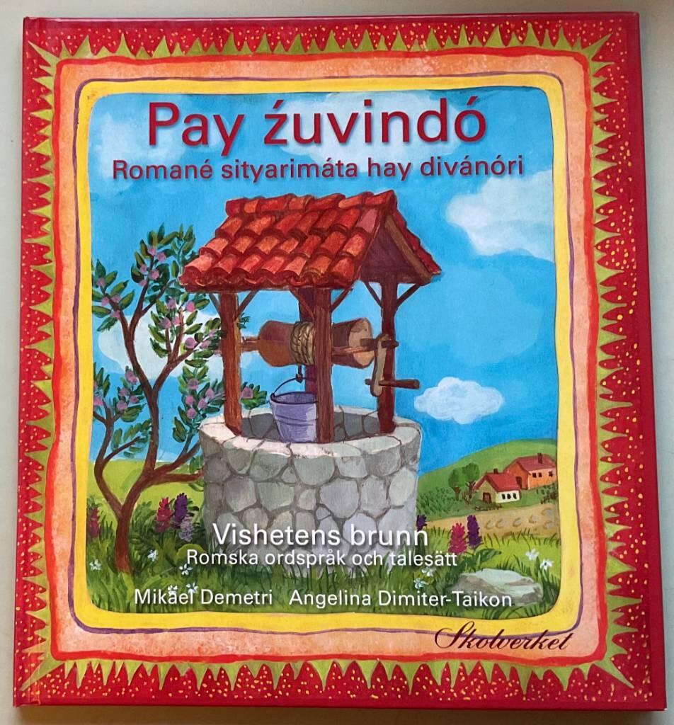 Pay źuvind&oacute; : Roman&eacute; sityarim&aacute;ta hay div&aacute;n&oacute;ri = Vishetens brunn : romska ordspr&aring;k och tales&auml;tt