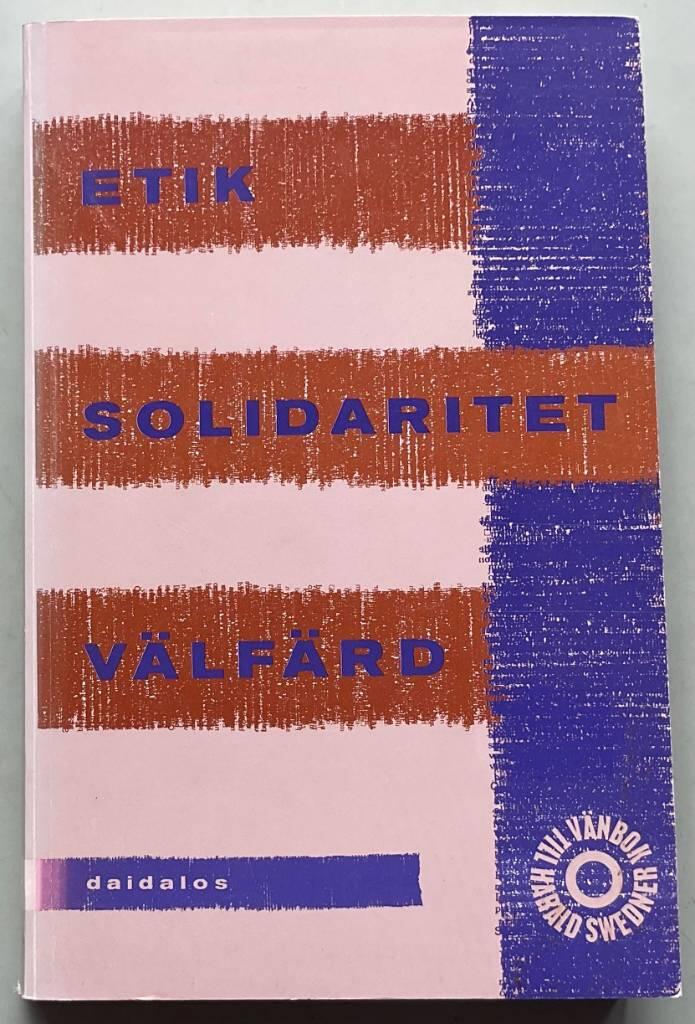 Etik, solidaritet, v&auml;lf&auml;rd : till Harald Swedner : en v&auml;nbok fr&aring;n kamrater p&aring; en irrande planet