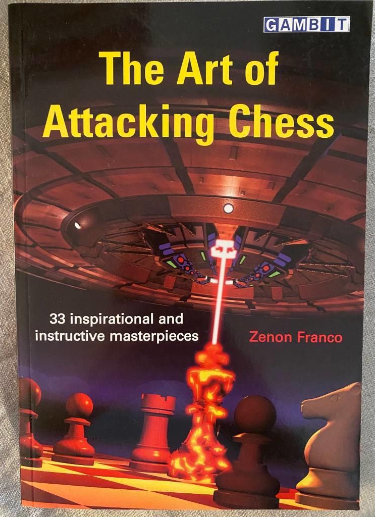 The art of attacking chess - [33 inspirational and instructive masterpieces]