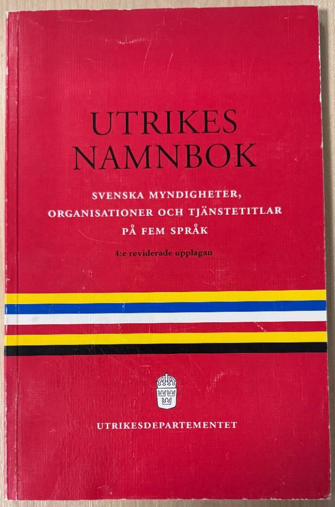 Utrikes namnbok : svenska myndigheter, organisationer och tj&auml;nstetitlar p&aring; fem spr&aring;k