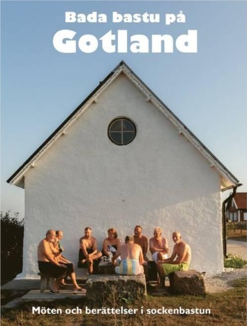 Bada bastu p&aring; Gotland - m&ouml;ten och ber&auml;ttelser i sockenbastun