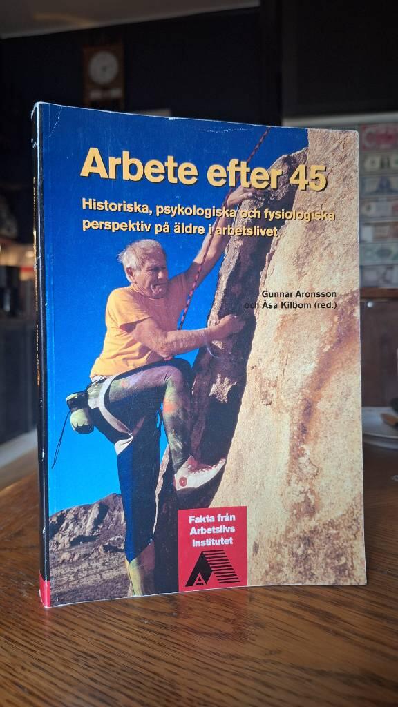 Arbete efter 45 [Elektronisk resurs] : historiska, psykologiska och fysiologiska perspektiv p&aring; &auml;ldre i arbetslivet