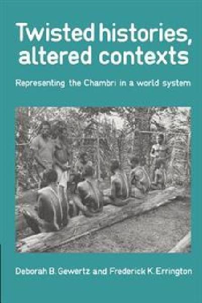 Twisted histories, altered contexts : representing the Chambri in a world system