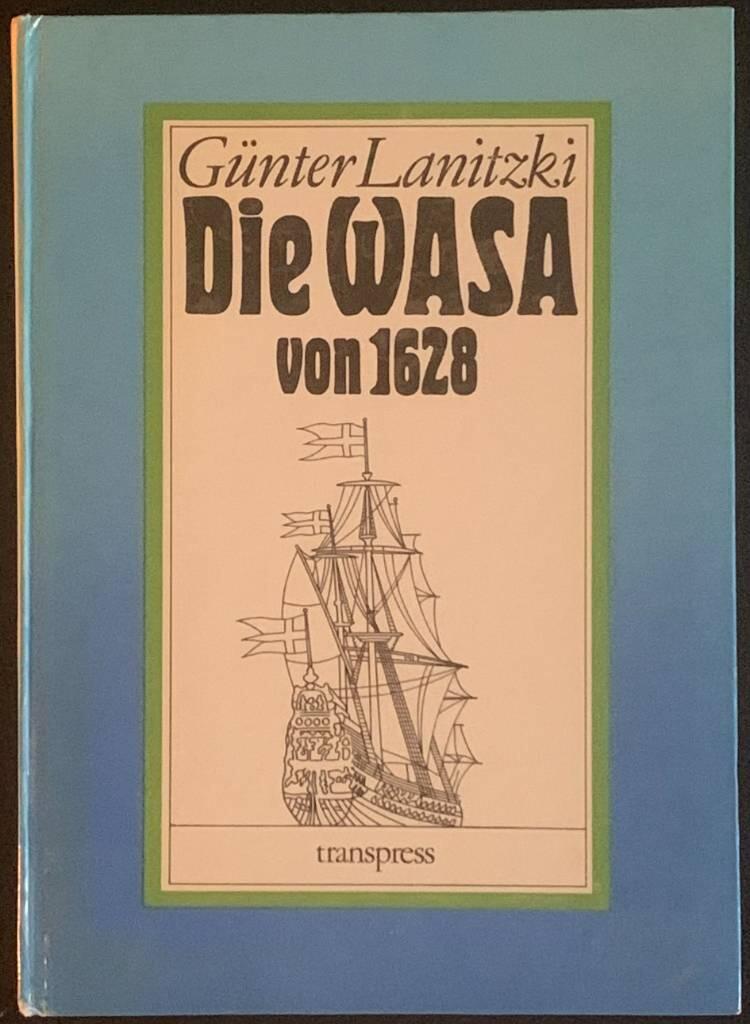 Die Wasa von 1628 - illustrierte Geschichte des ber&uuml;hmten schwedischen Kriegsschiffes