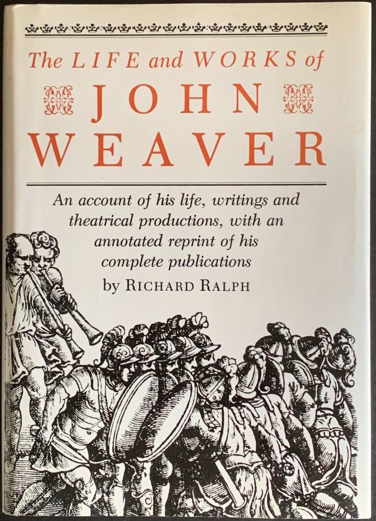 The life and works of John Weaver - an account of his life, writings and theatrical productions, with an annotated reprint of his complete publications