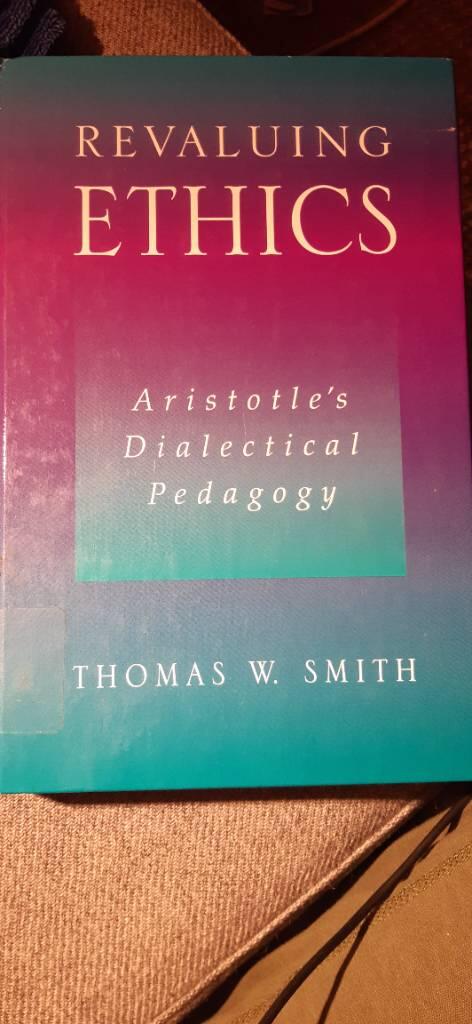 Revaluing ethics - Aristotle's dialectical pedagogy